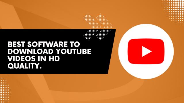 Best Software to Download Youtube Videos in HD Quality.